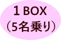  １BOX （5名乗り） 